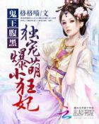 鬼王腹黑独宠爆萌小狂妃全文阅读听说